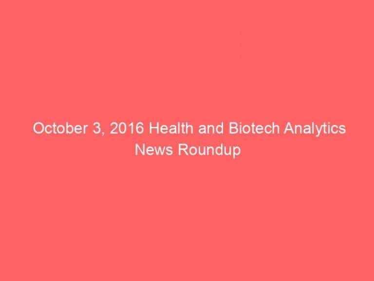 October 3, 2016 Health and Biotech Analytics News Roundup